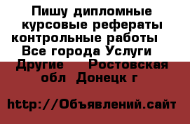 Пишу дипломные курсовые рефераты контрольные работы  - Все города Услуги » Другие   . Ростовская обл.,Донецк г.